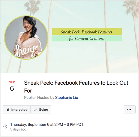 Tai yra „Facebook“ renginio ekrano nuotrauka, skirta tiesioginiam Stephanie Liu vaizdo įrašui rugsėjo 6 d. Renginio vaizde pavaizduota Stephanie nuotrauka ratu virš dangaus ir palmių nuotraukos. Stephanie - azijietė, plaukai iki pečių, surišti į šoninę kuodą. Ji dėvi makiažą ir yra smėlio spalvos, v formos kaklo suknele. Ji laiko baltą neoninį ženklą, kuriame parašyta „ei“. Renginys pavadintas „Sneak Peek:„ Facebook “funkcijos, į kurias reikia atkreipti dėmesį“. Renginys yra viešas, jį vedė Stephanie Liu. Pasirinkta „Going“ parinktis. Data ir laikas yra rugsėjo 6 d., Ketvirtadienis, 14.00–15.00 val. PDT.