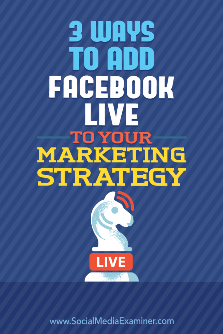 3 būdai, kaip pridėti „Facebook Live“ prie savo rinkodaros strategijos: socialinės žiniasklaidos ekspertas