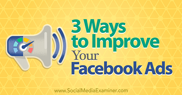 3 būdai, kaip pagerinti „Facebook“ skelbimus, kurį pateikė Larry Altonas socialinių tinklų eksperte.