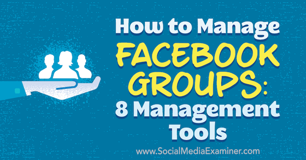 Kaip valdyti „Facebook“ grupes: 8 Kristi Hineso valdymo įrankiai socialinių tinklų eksperte.