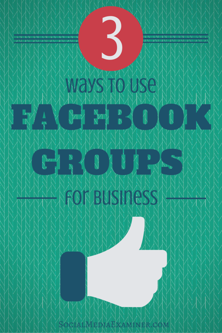 3 būdai, kaip naudoti „Facebook“ grupes verslui: socialinės žiniasklaidos ekspertas