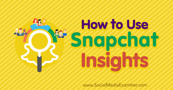 Kaip naudotis „Snapchat“ įžvalgomis: socialinės žiniasklaidos ekspertas