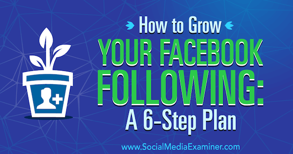 Kaip išplėsti savo „Facebook“: Danielio Knowltono 6 žingsnių planas socialinės žiniasklaidos eksperte.