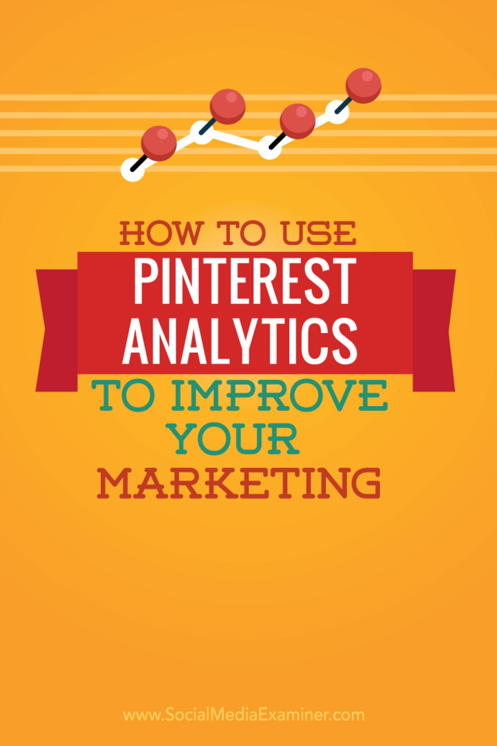 Kaip naudoti „Pinterest Analytics“, kad pagerintumėte savo rinkodarą: socialinės žiniasklaidos ekspertas