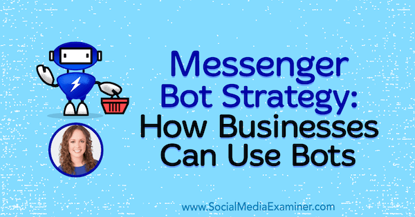 „Messenger Bot“ strategija: kaip įmonės gali naudoti robotus su Molly Pittman įžvalgomis socialinės žiniasklaidos rinkodaros tinklalaidėje.