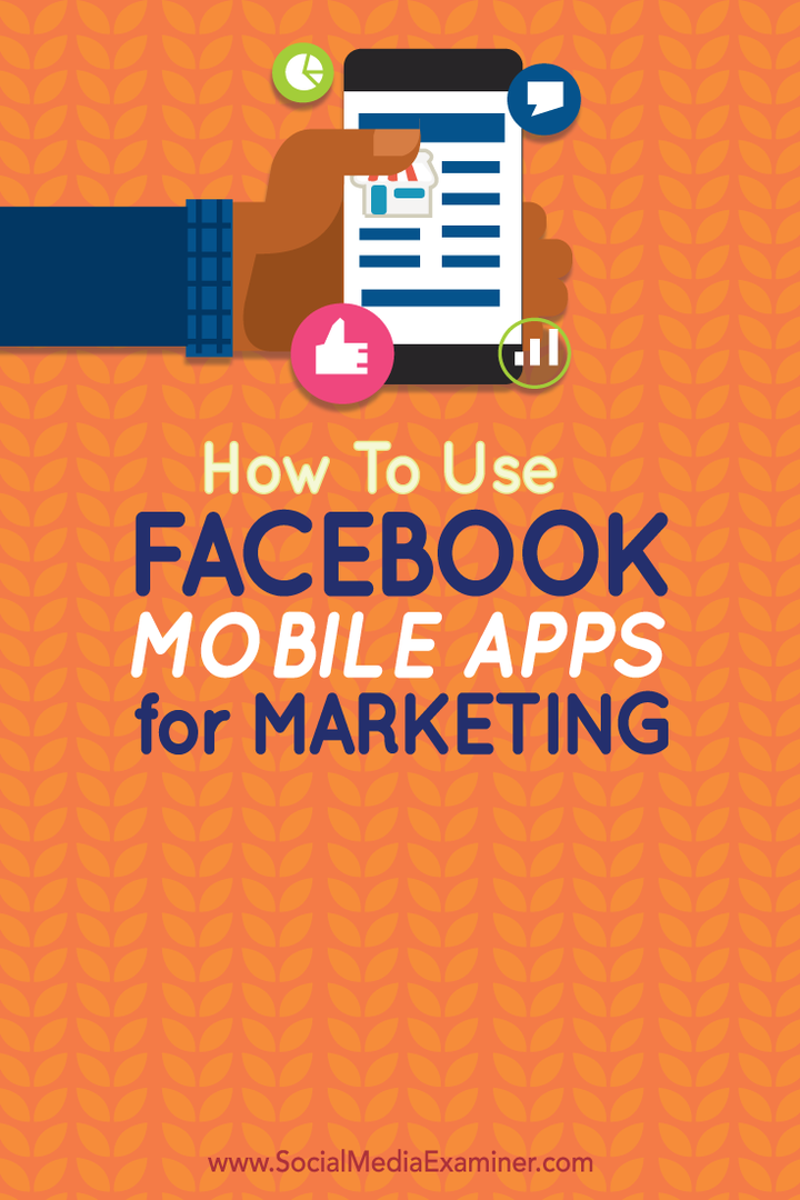 Kaip naudoti „Facebook“ mobilias programas rinkodarai: socialinės žiniasklaidos ekspertas