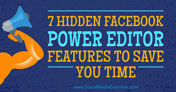 7 paslėptos „Facebook Power Editor“ funkcijos, leidžiančios sutaupyti jūsų laiko, JD Prater socialinės žiniasklaidos ekspertui.