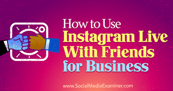 Kaip naudotis „Instagram Live With Friends for Business“, kurią pateikė Kristi Hines socialinės žiniasklaidos eksperte.