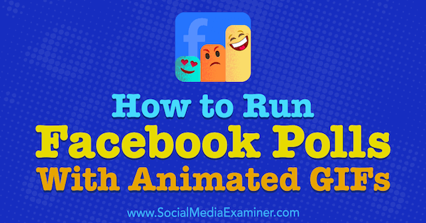Kaip paleisti „Facebook“ apklausas su animuotais GIF, kurią pateikė Kristi Hines, socialinės žiniasklaidos egzaminuotoju.