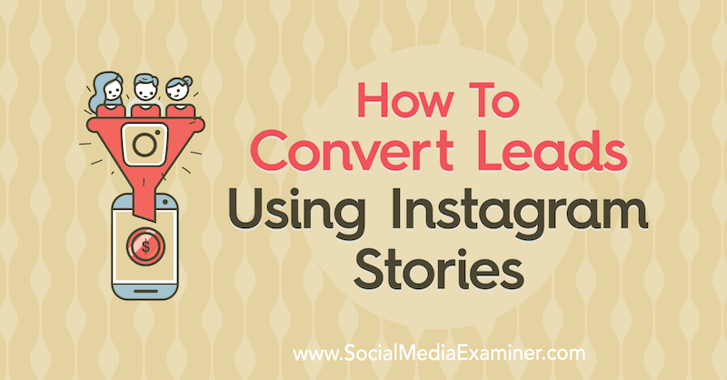 Kaip konvertuoti potencialius klientus naudojant „Instagram“ istorijas: socialinės žiniasklaidos ekspertas