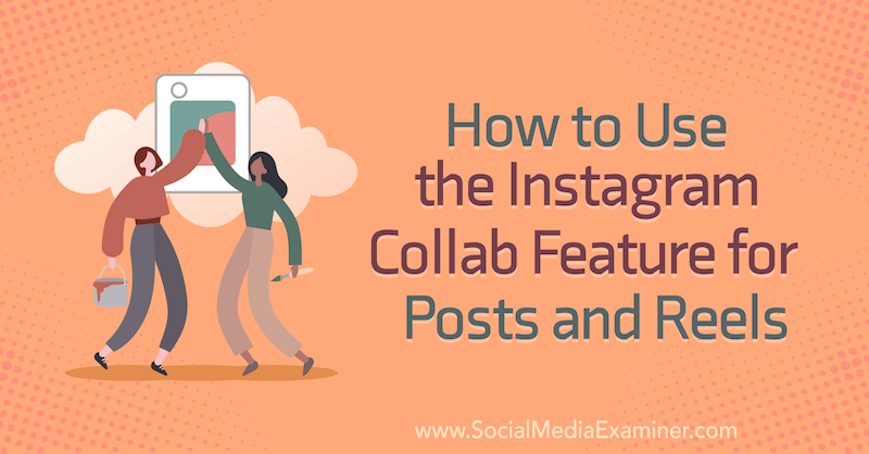 Kaip naudoti „Instagram Collab“ funkciją „Corinna Keefe“ įrašams ir ritiniams „Social Media Examiner“.