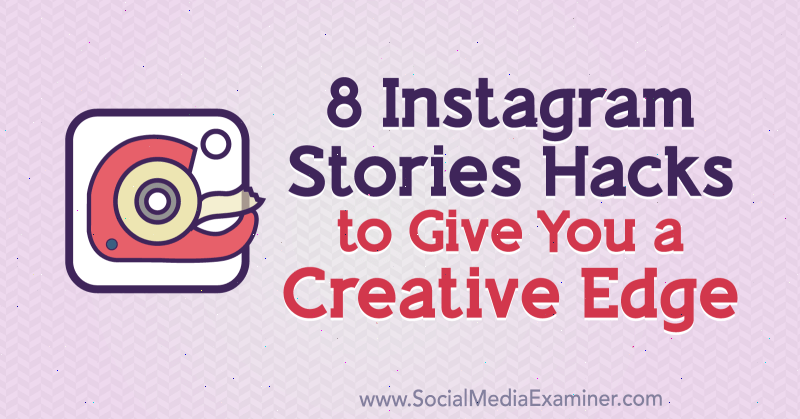 8 „Instagram Stories Hacks“, kad suteiktumėte jums kūrybinį kraštą, kurį pateikė Alexas Beadonas socialinės žiniasklaidos egzaminuotoju.