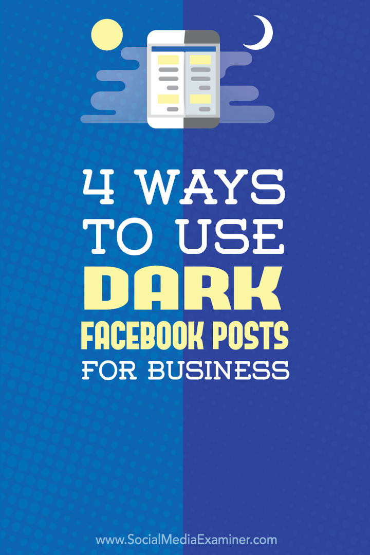 4 būdai, kaip naudoti tamsius „Facebook“ įrašus verslui: socialinės žiniasklaidos ekspertas
