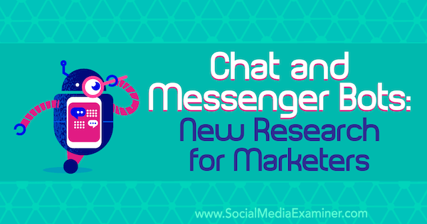 Pokalbių ir „Messenger Bots“: nauji rinkodaros specialistų tyrimai, kuriuos atliko Lisa Clark socialinės žiniasklaidos eksperte.