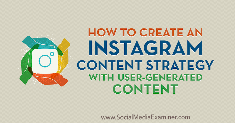 Kaip sukurti „Instagram“ turinio strategiją su vartotojo sukurtu turiniu, kurią sukūrė Ann Smarty socialinės žiniasklaidos eksperte.