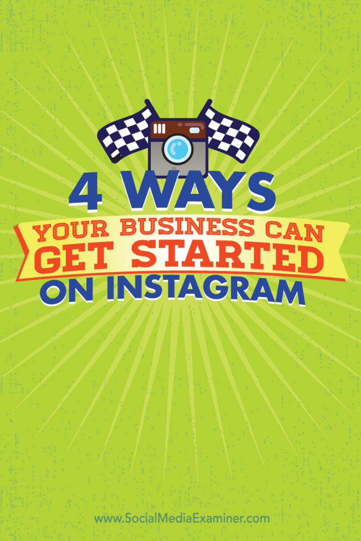 4 būdai, kaip jūsų verslas gali pradėti veikti „Instagram“: „Social Media Examiner“