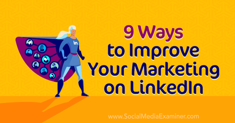 9 būdai, kaip patobulinti savo rinkodarą „LinkedIn“, pateikė Luanas Wise'as socialinės žiniasklaidos eksperte.