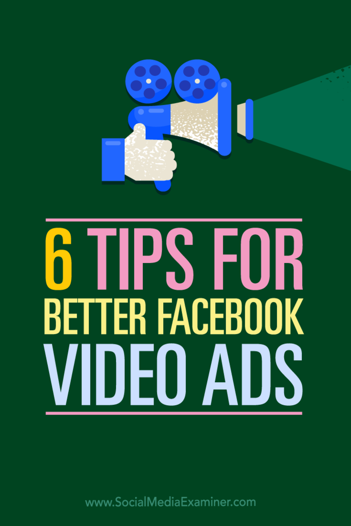 6 patarimai geresniems „Facebook“ vaizdo įrašų skelbimams: socialinės žiniasklaidos ekspertas