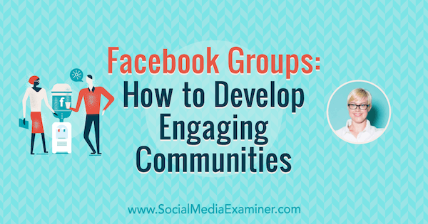 „Facebook“ grupės: kaip plėtoti įtraukiančias bendruomenes, pateikiant Caitlino Bacherio įžvalgas socialinės žiniasklaidos rinkodaros tinklalaidėje.