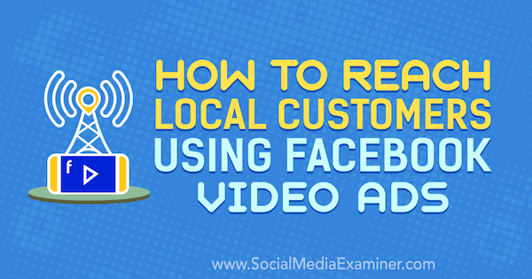 Kaip pasiekti vietinius klientus naudojant „Facebook“ vaizdo įrašų skelbimus, kuriuos sukūrė Gavinas Bellas socialinių tinklų eksperte.
