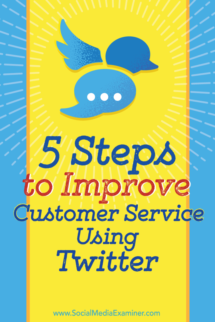 5 žingsniai, kaip pagerinti klientų aptarnavimą naudojant „Twitter“: socialinės žiniasklaidos ekspertas